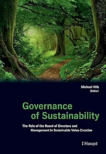 Governance of Sustainability: The Role of the Board of Directors and Management in Sustainable Value Creation von Haupt Verlag