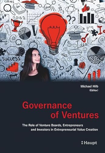 Governance of Ventures: The Role of Venture Boards, Entrepreneurs and Investors in Entrepreneurial Value Creation von Haupt Verlag AG
