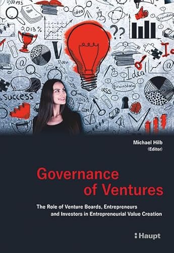 Governance of Ventures: The Role of Venture Boards, Entrepreneurs and Investors in Entrepreneurial Value Creation