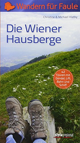 Die Wiener Hausberge - Wandern für Faule: 42 Touren mit Gondel, Lift, Bahn und Schiff von Styria Regional