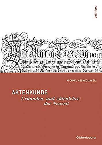 Aktenkunde: Urkunden- und Aktenlehre der Neuzeit . (Oldenbourg Historische Hilfswissenschaften)