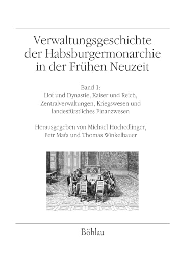 Verwaltungsgeschichte der Habsburgermonarchie in der Frühen Neuzeit: Band 1: Hof und Dynastie, Kaiser und Reich, Zentralverwaltungen, Kriegswesen und ... Kriegswesen und landesfürstliches Finanzwesen Verwaltungsgeschichte der Habsburgermonarchie in der Frühen Neuzeit: Band 1: Hof und Dynastie, Kaiser und Reich, Zentralverwaltungen, Kriegswesen und ... Kriegswesen und landesfürstliches Finanzwesen