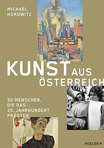 Kunst aus Österreich: 50 Menschen, die das 20. Jahrhundert prägten von Molden Verlag in Verlagsgruppe Styria GmbH & Co. KG