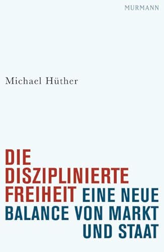 Die disziplinierte Freiheit. Eine neue Balance von Markt und Staat von Murmann Publishers
