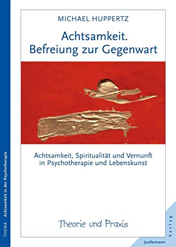 Achtsamkeit. Befreiung zur Gegenwart: Achtsamkeit, Spiritualität und Vernunft in Psychotherapie und Lebenskunst von Junfermann Verlag