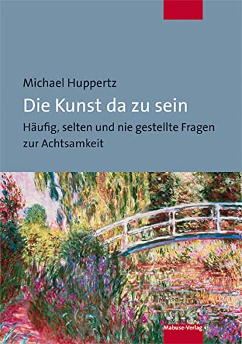 Die Kunst da zu sein. Häufig, selten und nie gestellte Fragen zur Achtsamkeit von Mabuse-Verlag GmbH