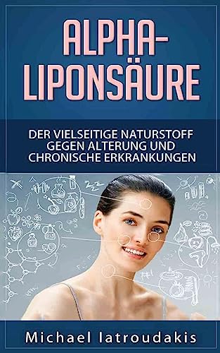 Alpha-Liponsäure: Der vielseitige Naturstoff gegen Alterung und chronische Erkrankungen (Anti-Aging, Demenz, Hauterkrankungen, Diabetes, Erschöpfung, Entgiftung / WISSEN KOMPAKT) von Createspace Independent Publishing Platform