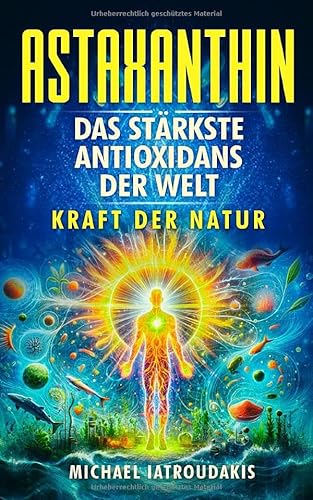 Astaxanthin: Das stärkste Antioxidans der Welt Astaxanthin: Das stärkste Antioxidans der Welt von CREATESPACE