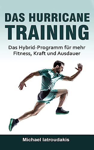 Das Hurricane-Training: Das Hybrid-Programm für mehr Fitness, Kraft und Ausdauer (Fitness-Training, Ausdauer-Training, Muskelaufbau, Ernährung, Fit ohne Geräte, WISSEN KOMPAKT) von Createspace Independent Publishing Platform