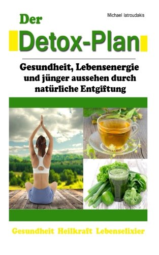 Der Detox-Plan: Gesundheit, Lebensenergie und jünger aussehen durch natürliche Entgiftung [WISSEN KOMPAKT] von CreateSpace Independent Publishing Platform