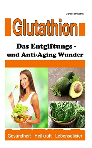 Glutathion: Das Entgiftungs- und Anti-Aging Wunder (Demenz, Rheuma, Burn-Out / WISSEN KOMPAKT) von CREATESPACE