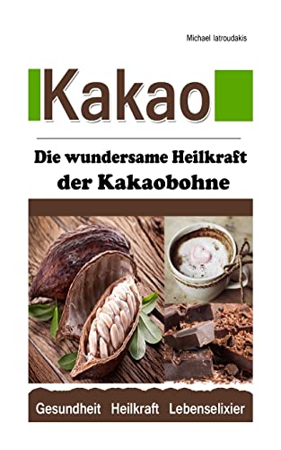 Kakao: Die wundersame Heilkraft der Kakaobohne (Anti-Aging / Anti-Depressivum / Superfood / WISSEN KOMPAKT) von Createspace Independent Publishing Platform