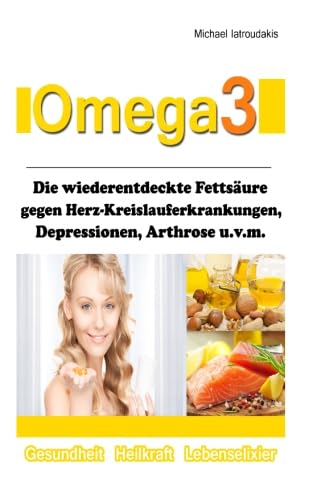 Omega 3: Die wiederentdeckte Fettsäure gegen Herz-Kreislauferkrankungen, Alzheimer, Depressionen, Arthrose, ADHS und Entzündungen. [WISSEN KOMPAKT] von CreateSpace Independent Publishing Platform