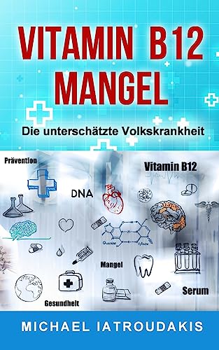 Vitamin B12-Mangel: Die unterschätzte Volkskrankheit (Erschöpfung, Depressionen, Müdigkeit, Vegan, Vegetarier, WISSEN KOMPAKT)