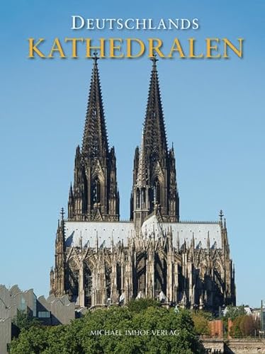 Deutschlands Kathedralen: Geschichte und Baugeschichte der Bischofskirchen vom frühen Christentum bis heute von Imhof Verlag
