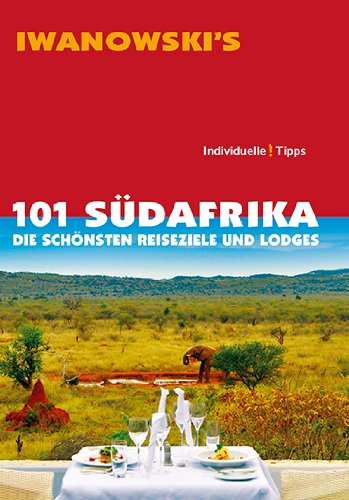 101 Südafrika - Reiseführer von Iwanowski: Die schönsten Reiseziele und Lodges: Die schönsten Reiseziele und Lodges. Individuelle Tipps