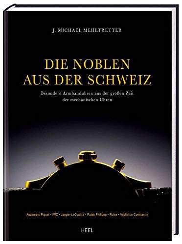 Die Noblen aus der Schweiz: Besondere Armbanduhren aus der großen Zeit der mechanischen Uhren Die Noblen aus der Schweiz: Besondere Armbanduhren aus der großen Zeit der mechanischen Uhren
