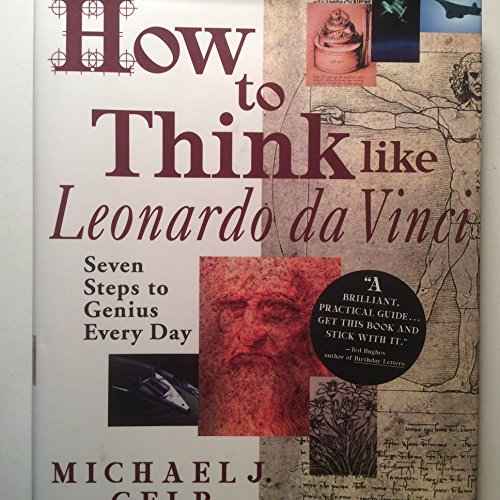 How to Think Like Leonardo Da Vinci: Seven Steps to Everyday Genius