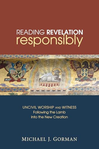 Reading Revelation Responsibly: Uncivil Worship and Witness: Following the Lamb into the New Creation