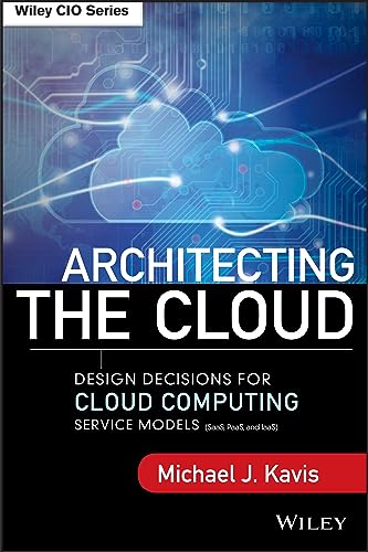 Architecting the Cloud: Design Decisions for Cloud Computing Service Models Saas, Paas, and Iaas (Wiley Cio)