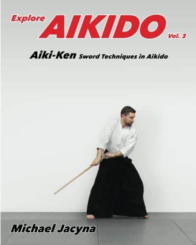 Explore Aikido Vol.3: Aiki-Ken Sword Techniques in Aikido von Inari Press