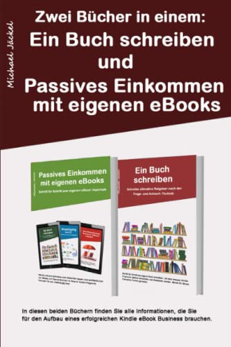 Ein Buch schreiben und Passives Einkommen mit eigenen eBooks: Beide Bücher in einem Buch zusammengefasst von Independently published