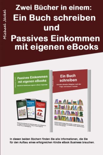 Ein Buch schreiben und Passives Einkommen mit eigenen eBooks: Beide Bücher in einem Buch zusammengefasst Ein Buch schreiben und Passives Einkommen mit eigenen eBooks: Beide Bücher in einem Buch zusammengefasst