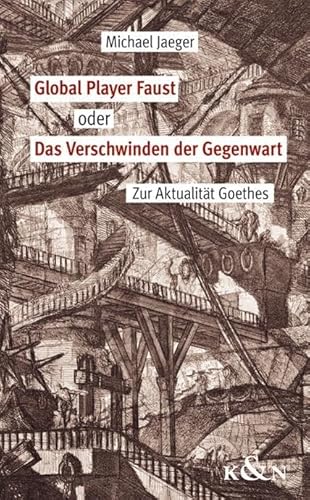 Global Player Faust oder Das Verschwinden der Gegenwart: Zur Aktualität Goethes. von Knigshausen & Neumann