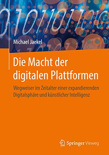 Die Macht der digitalen Plattformen: Wegweiser im Zeitalter einer expandierenden Digitalsphäre und künstlicher Intelligenz Die Macht der digitalen Plattformen: Wegweiser im Zeitalter einer expandierenden Digitalsphäre und künstlicher Intelligenz