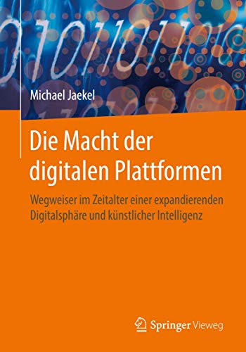 Die Macht der digitalen Plattformen: Wegweiser im Zeitalter einer expandierenden Digitalsphäre und künstlicher Intelligenz von Springer Vieweg
