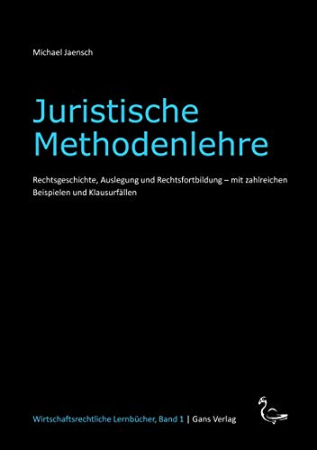 Juristische Methodenlehre: Rechtsgeschichte, Auslegung und Rechtsfortbildung - mit zahlreichen Beispielen und Klausurfällen (Wirtschaftsrechtliche Lernbücher) Juristische Methodenlehre: Rechtsgeschichte, Auslegung und Rechtsfortbildung - mit zahlreichen Beispielen und Klausurfällen (Wirtschaftsrechtliche Lernbücher)
