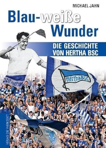 Blau-weiße Wunder: Die Geschichte von Hertha BSC Blau-weiße Wunder: Die Geschichte von Hertha BSC