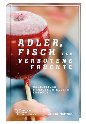 Adler, Fisch und verbotene Früchte. Christliche Symbole im Alltag entdeckt. Religiöse Zeichen, ihr Ursprung und ihre Bedeutung: eine Einladung zur ... und Glauben leben: Inspiration für jeden Tag!