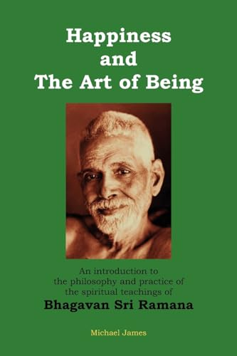 Happiness and the Art of Being: An introduction to the philosophy and practice of the spiritual teachings of Bhagavan Sri Ramana (Second Edition) von Createspace Independent Publishing Platform