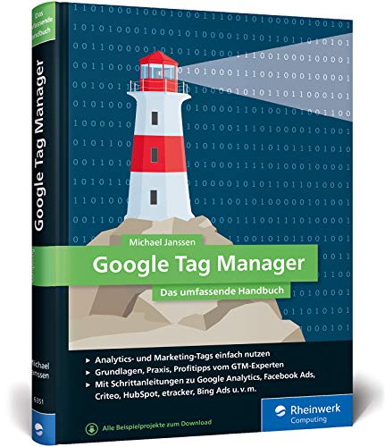 Google Tag Manager: Das umfassende Handbuch. So gelingt Ihnen schnelles und flexibles Online-Marketing!