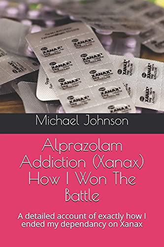 Alprazolam Addiction (Xanax) How I Won The Battle: A detailed account of exactly how I ended my dependancy on Xanax von Independently Published