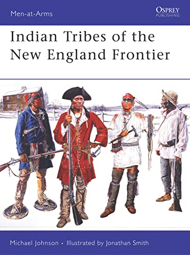 Indian Tribes of the New England Frontier (Men-at-arms Series, 428, Band 428)