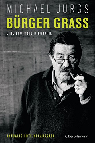 Bürger Grass: Eine deutsche Biografie - Aktualisierte Neuausgabe Mai 2015