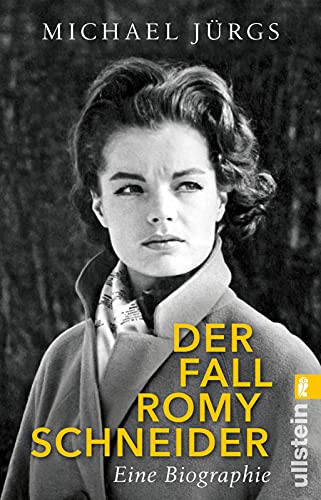 Der Fall Romy Schneider: Eine Biographie