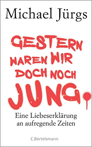 Gestern waren wir doch noch jung: Eine Liebeserklärung an aufregende Zeiten