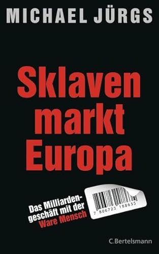 Sklavenmarkt Europa: Das Milliardengeschäft mir der Ware Mensch