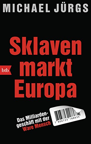 Sklavenmarkt Europa: Das Milliardengeschäft mit der Ware Mensch von btb
