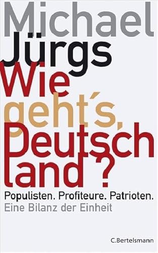 Wie geht's, Deutschland?: Populisten. Profiteure. Patrioten. - Eine Bilanz der Einheit