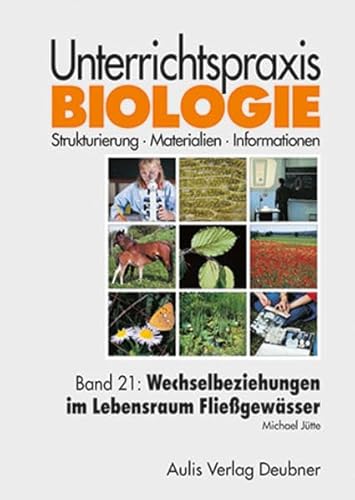 Unterrichtspraxis Biologie / Band 21: Wechselbeziehungen im Lebensraum Fließgewässer: Unterrichtspraxis Biologie