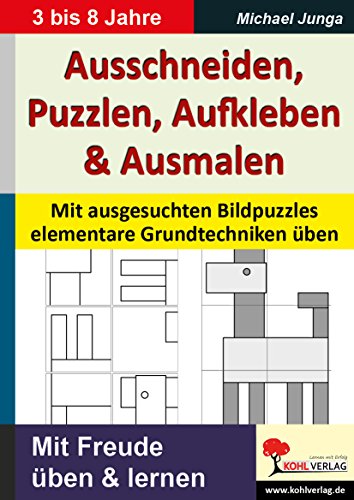 Ausschneiden, Puzzeln, Aufkleben, Ausmalen: Mit ausgesuchten Bildpuzzles elementare Grundtechniken üben von Kohl-Verlag
