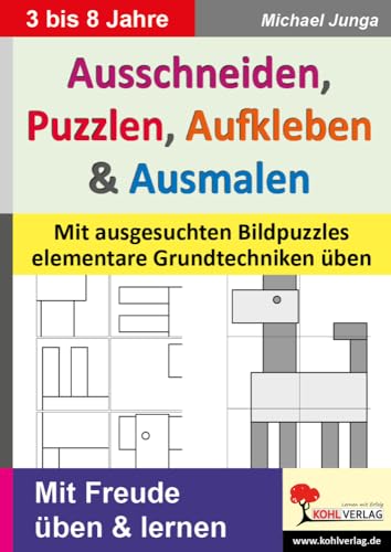 Ausschneiden, Puzzeln, Aufkleben, Ausmalen: Mit ausgesuchten Bildpuzzles elementare Grundtechniken üben von Kohl-Verlag