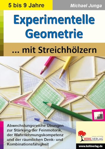 Experimentelle Geometrie mit Streichhölzern: Abwechslungsreiche Übungen in drei Niveaustufen von Kohl Verlag
