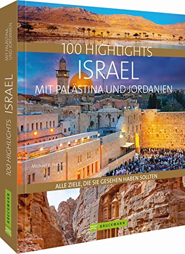 100 Highlights Israel mit Palästina und Jordanien. Alle Ziele, die Sie gesehen haben sollten. Kulturelle Schätze, bizarre Landschaften, lebendige Städte, Strände und Wüsten. von Bruckmann