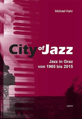 City of Jazz - Jazz in Graz von 1965 bis 2015 City of Jazz - Jazz in Graz von 1965 bis 2015 von Leykam Verlag