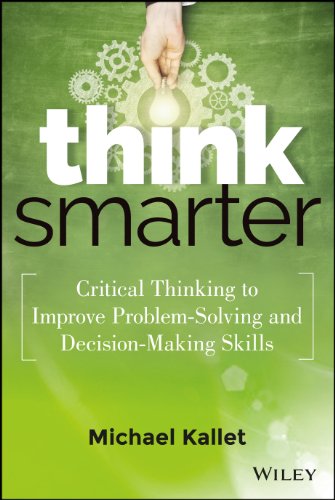 Think Smarter: Critical Thinking to Improve Problem-Solving and Decision-Making Skills von Wiley